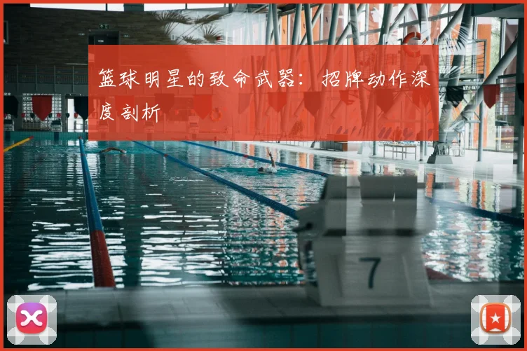 篮球明星的致命武器：招牌动作深度剖析