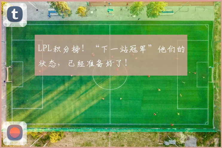 LPL积分榜！“下一站冠军”他们的状态，已经准备好了！