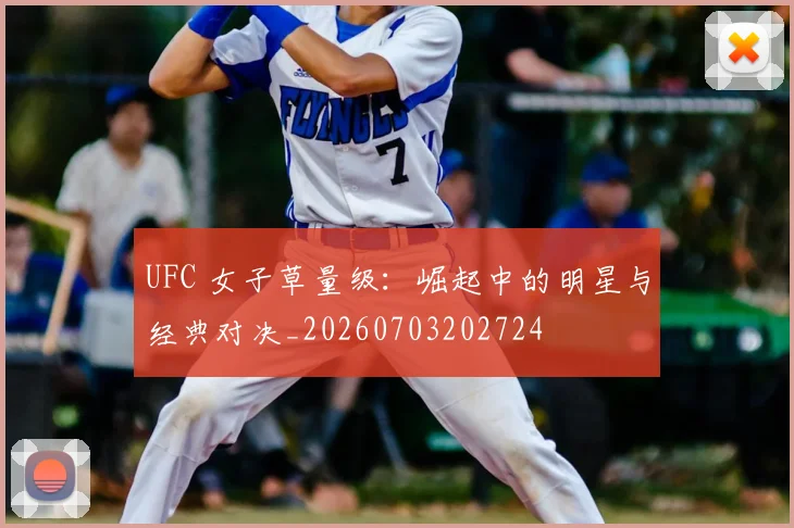UFC 女子草量级:崛起中的明星与经典对决_20260703202724