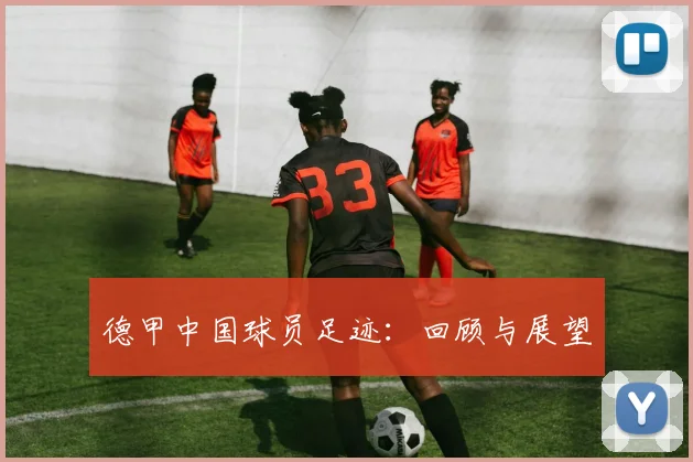 德甲中国球员足迹:回顾与展望