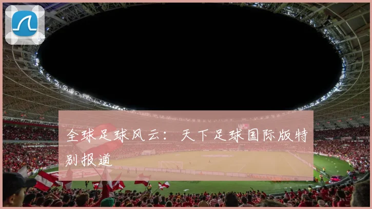 全球足球风云：天下足球国际版特别报道