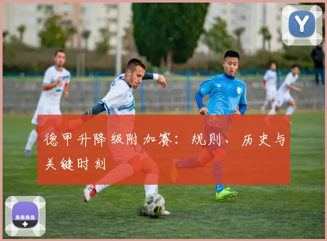 德甲升降级附加赛：规则、历史与关键时刻