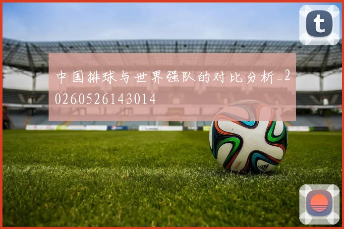 中国排球与世界强队的对比分析_20260526143014